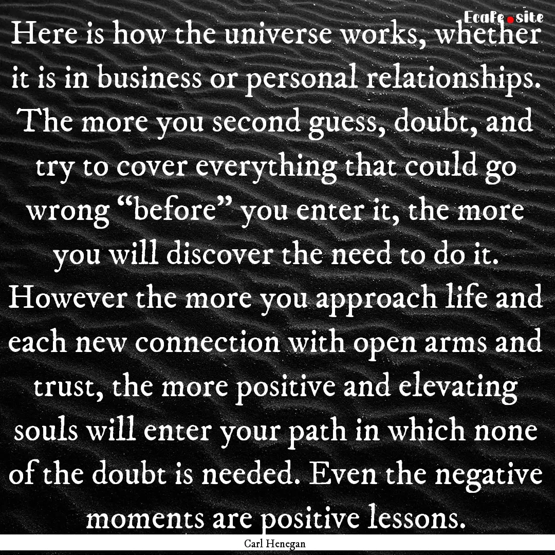 Here is how the universe works, whether it.... : Quote by Carl Henegan