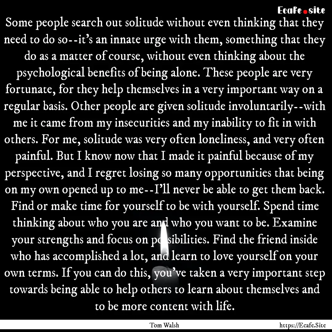 Some people search out solitude without even.... : Quote by Tom Walsh