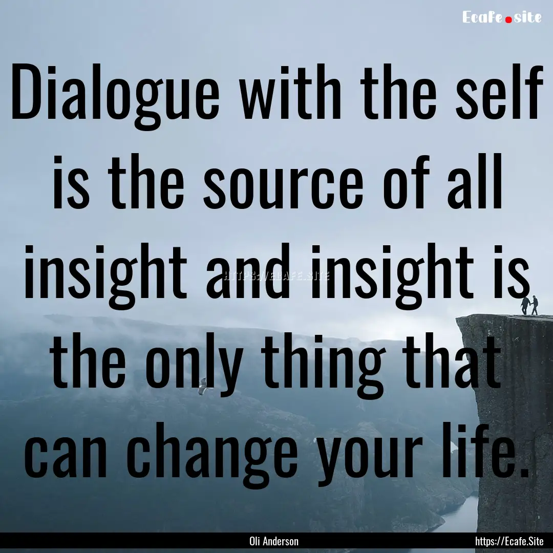 Dialogue with the self is the source of all.... : Quote by Oli Anderson