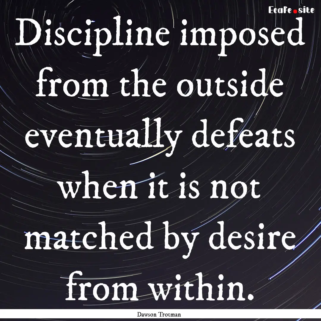 Discipline imposed from the outside eventually.... : Quote by Dawson Trotman