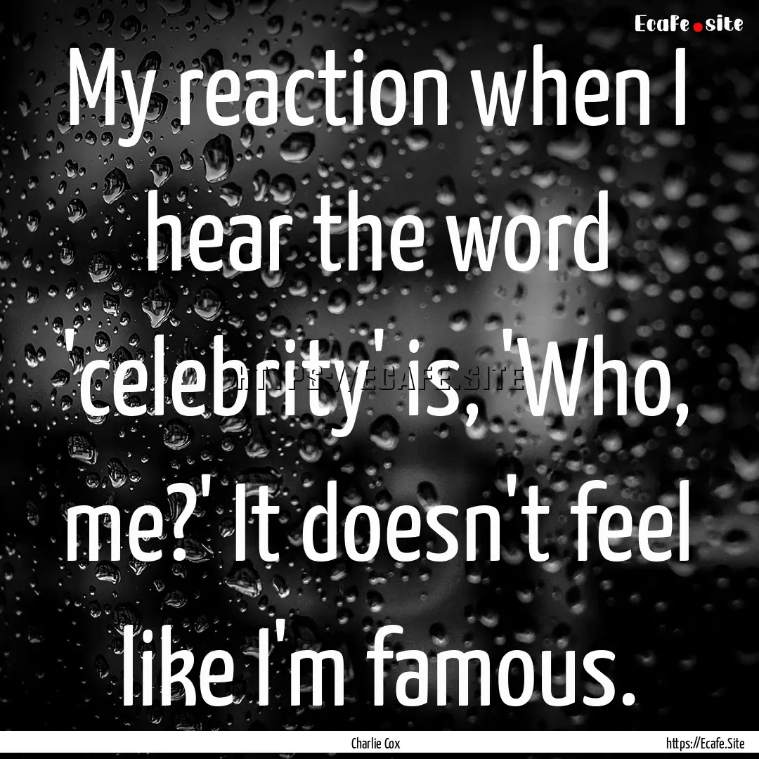 My reaction when I hear the word 'celebrity'.... : Quote by Charlie Cox