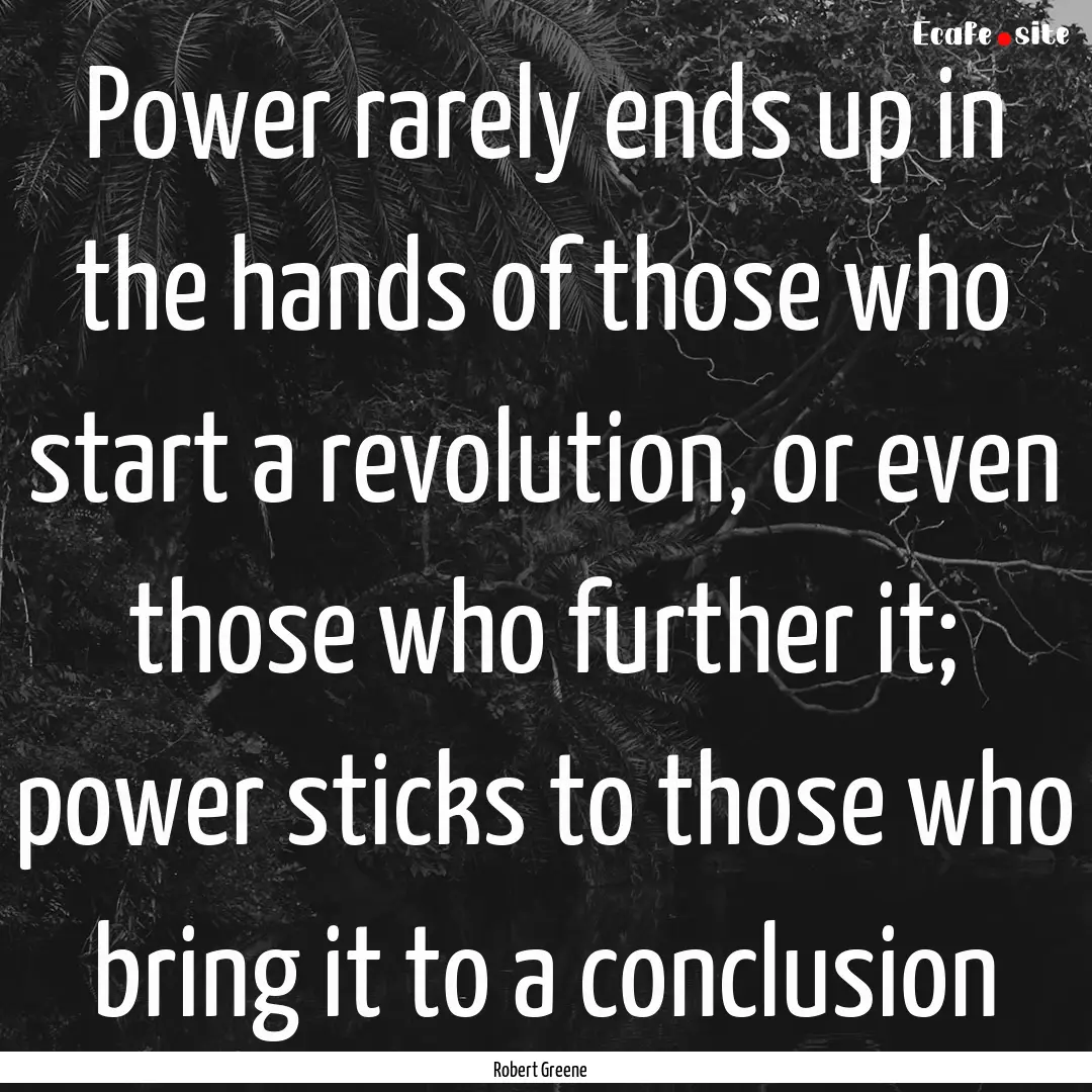 Power rarely ends up in the hands of those.... : Quote by Robert Greene