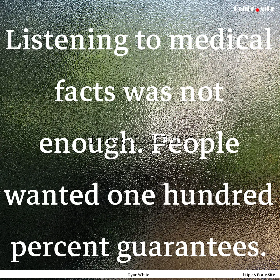 Listening to medical facts was not enough..... : Quote by Ryan White