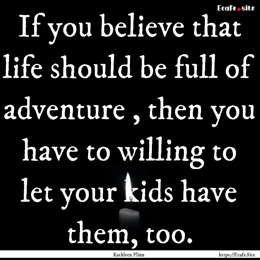 If you believe that life should be full of.... : Quote by Kathleen Flinn