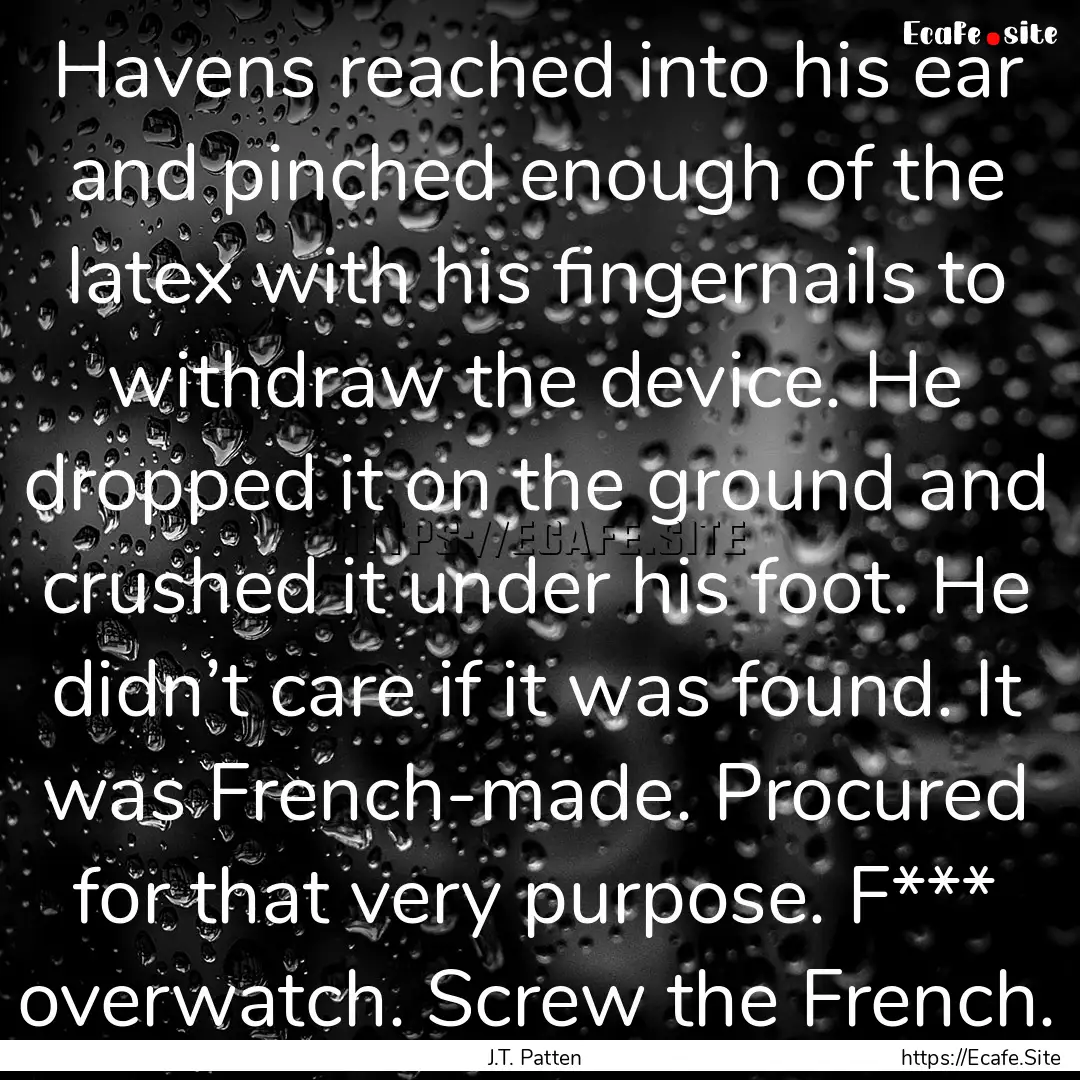 Havens reached into his ear and pinched enough.... : Quote by J.T. Patten