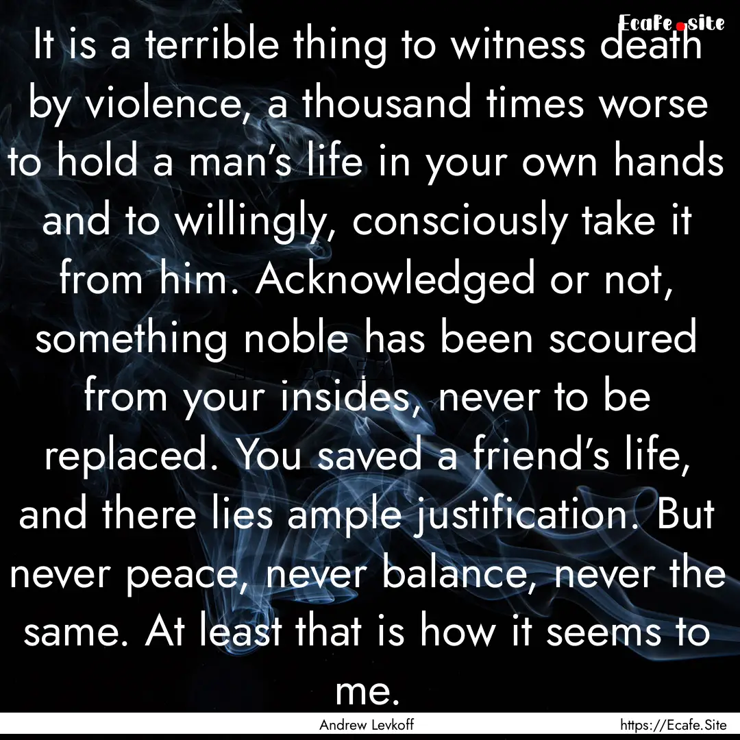 It is a terrible thing to witness death by.... : Quote by Andrew Levkoff