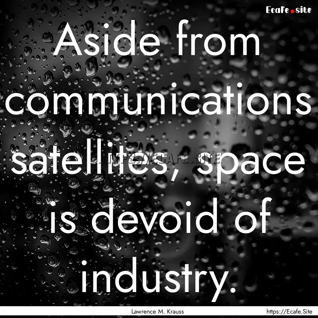 Aside from communications satellites, space.... : Quote by Lawrence M. Krauss