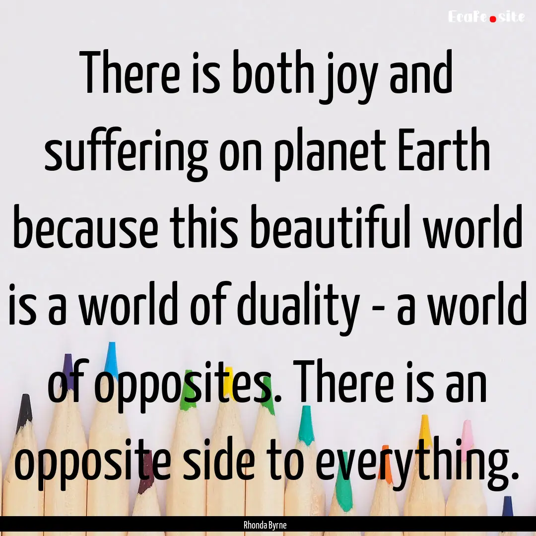 There is both joy and suffering on planet.... : Quote by Rhonda Byrne