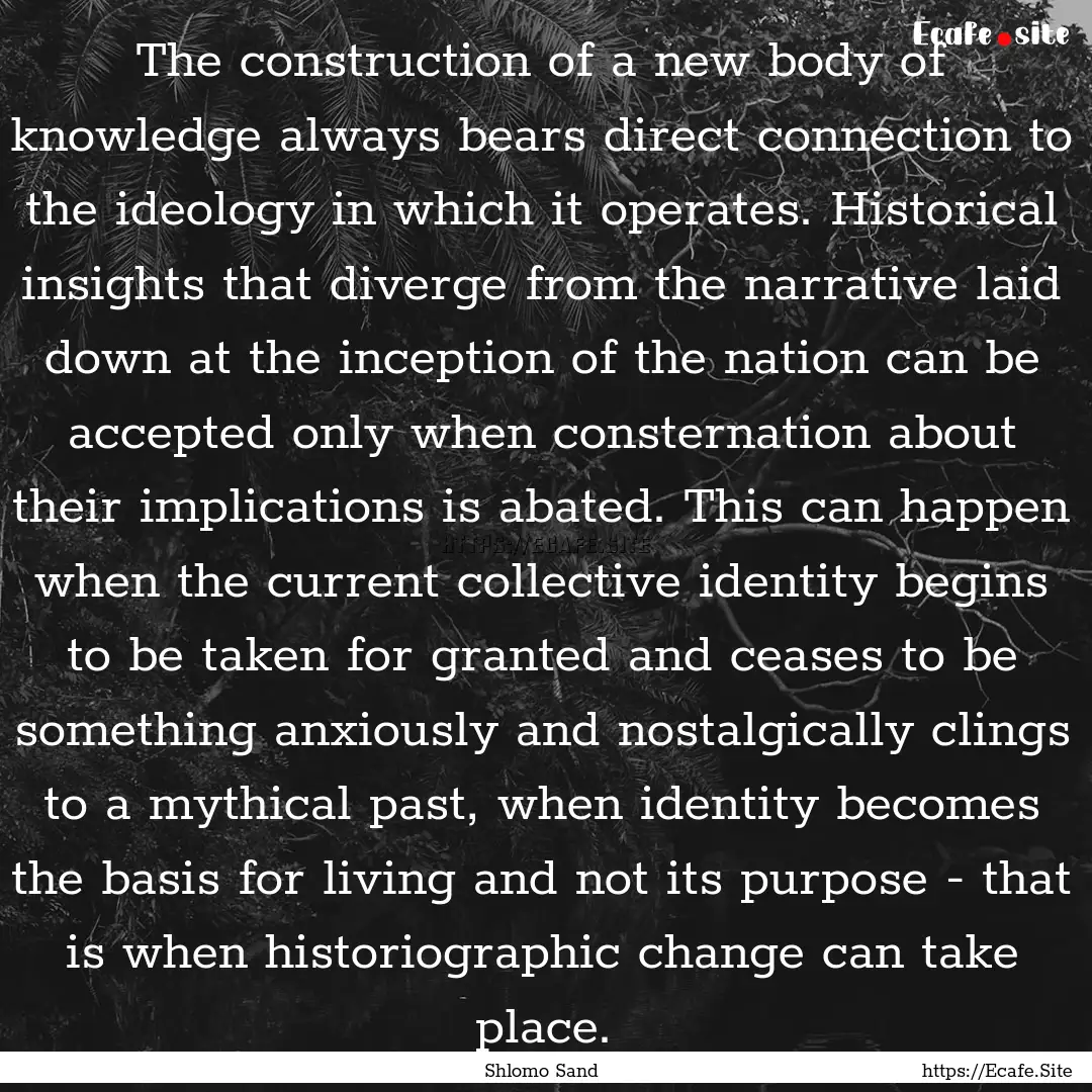 The construction of a new body of knowledge.... : Quote by Shlomo Sand