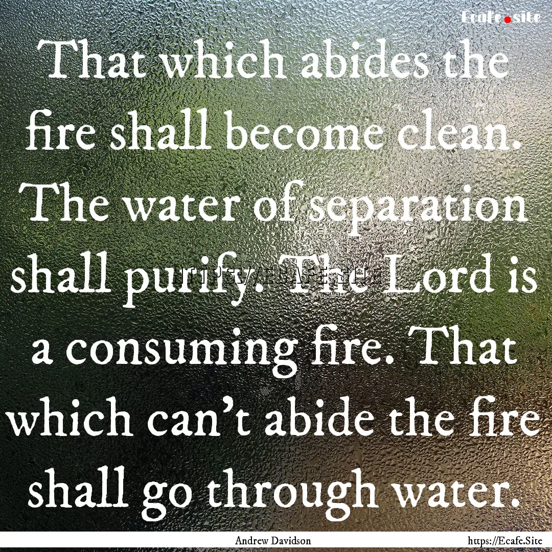 That which abides the fire shall become clean..... : Quote by Andrew Davidson