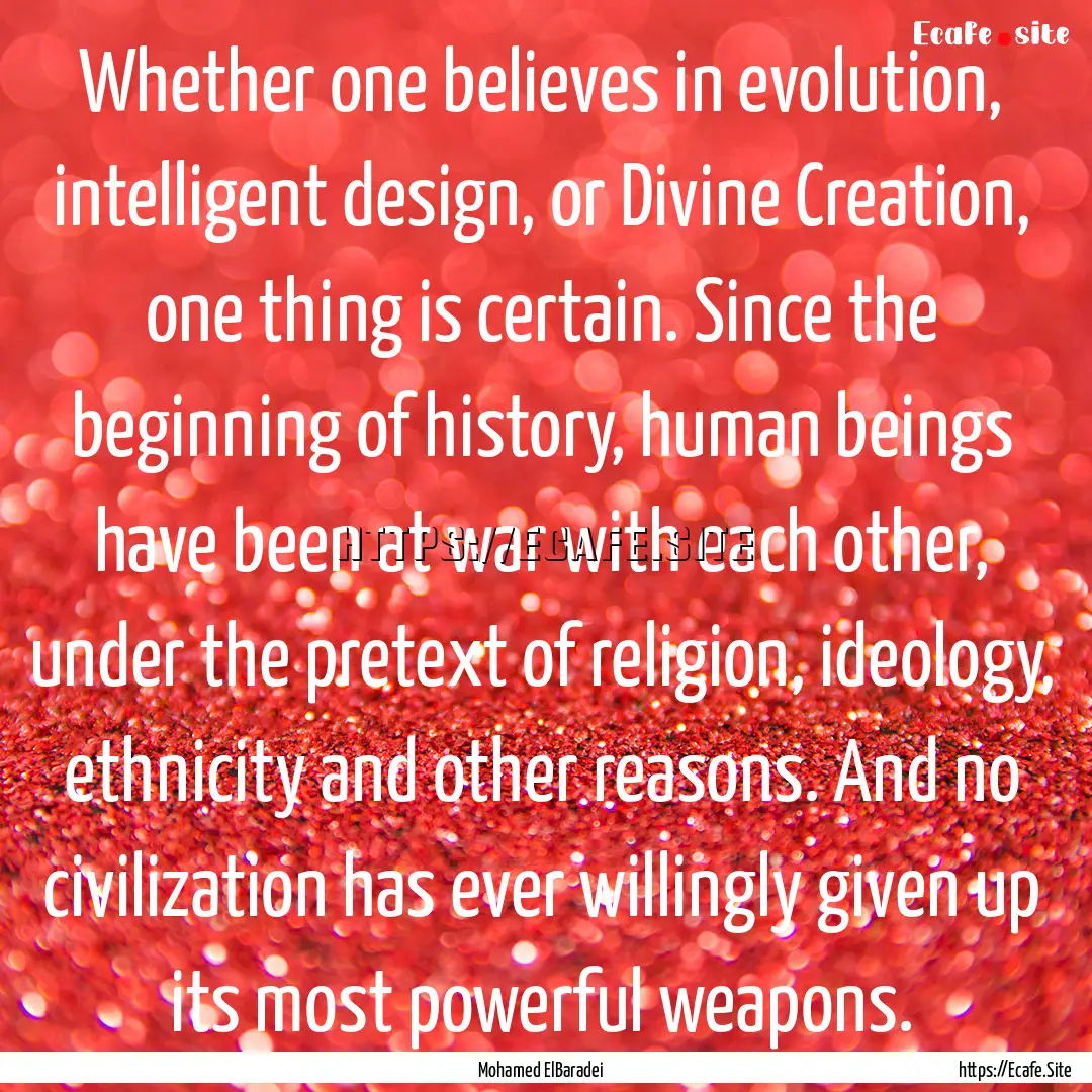 Whether one believes in evolution, intelligent.... : Quote by Mohamed ElBaradei