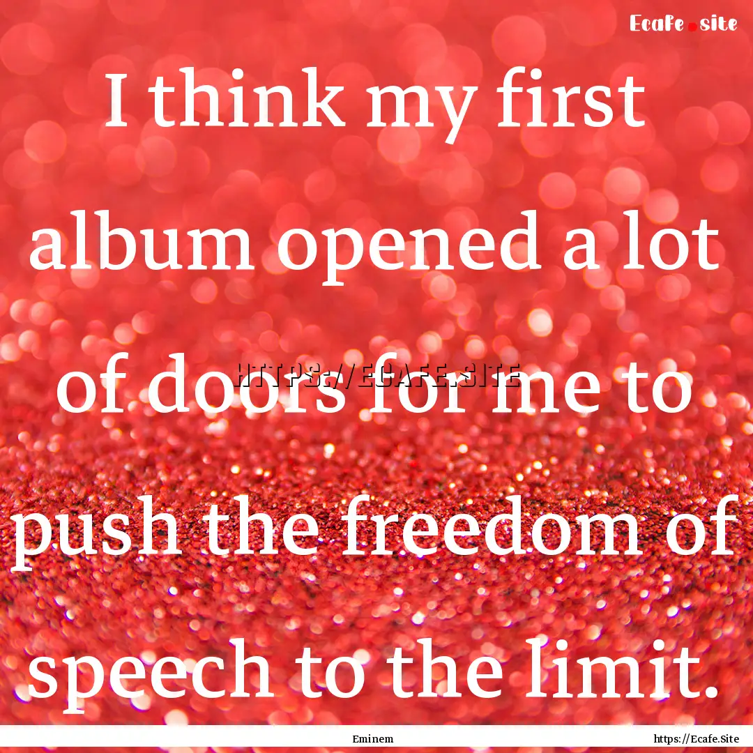 I think my first album opened a lot of doors.... : Quote by Eminem