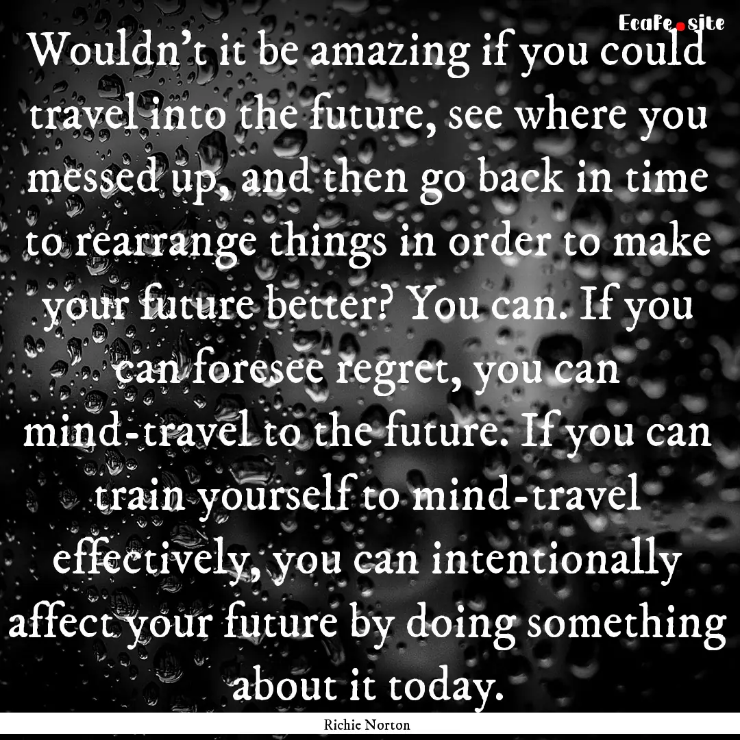 Wouldn't it be amazing if you could travel.... : Quote by Richie Norton