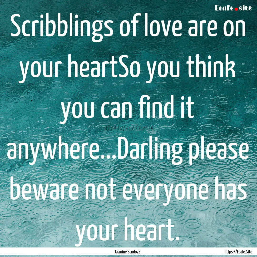 Scribblings of love are on your heartSo you.... : Quote by Jasmine Sandozz