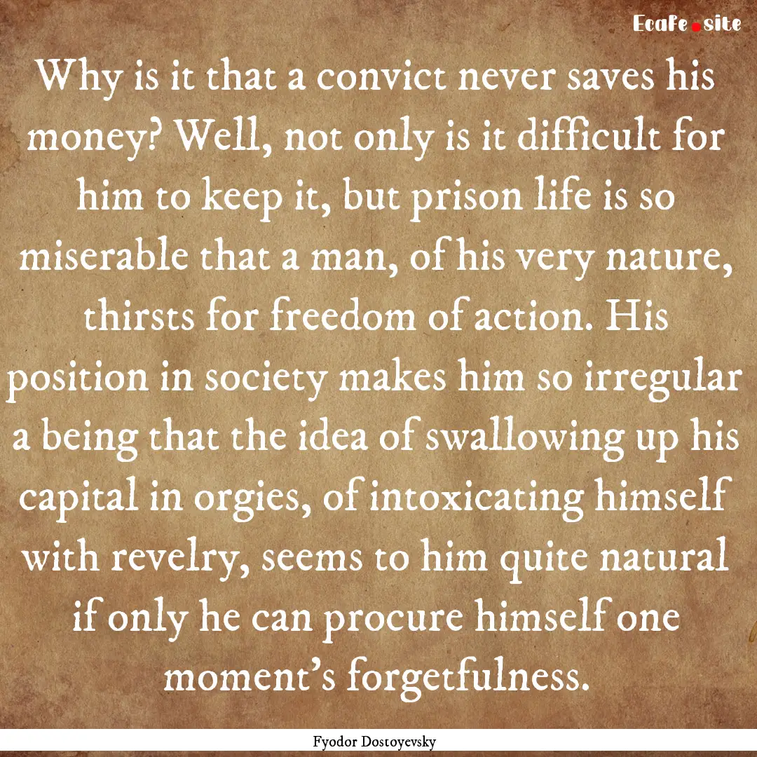 Why is it that a convict never saves his.... : Quote by Fyodor Dostoyevsky