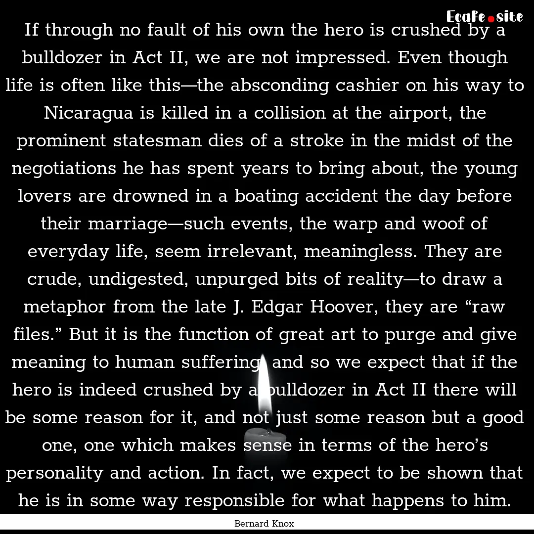 If through no fault of his own the hero is.... : Quote by Bernard Knox