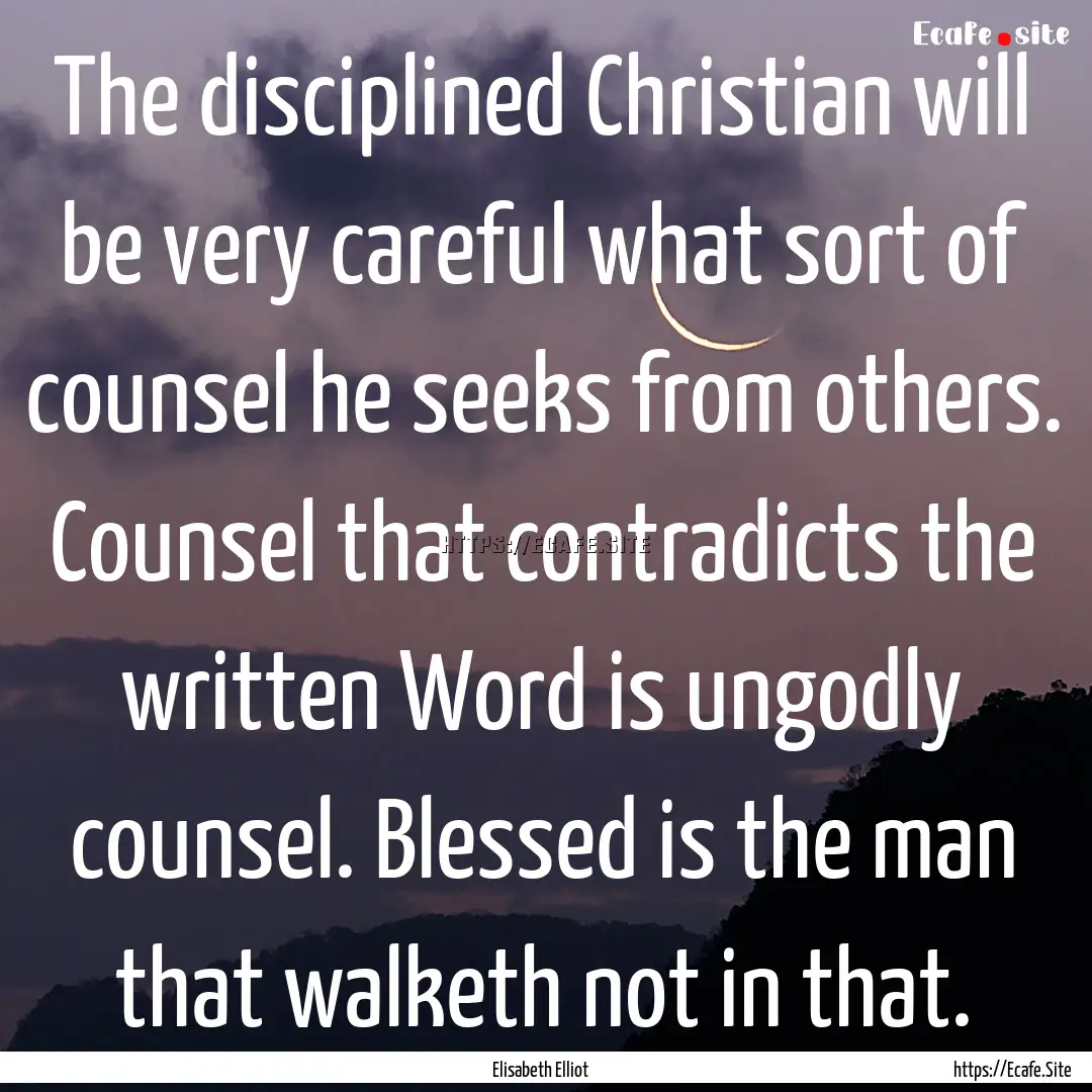 The disciplined Christian will be very careful.... : Quote by Elisabeth Elliot