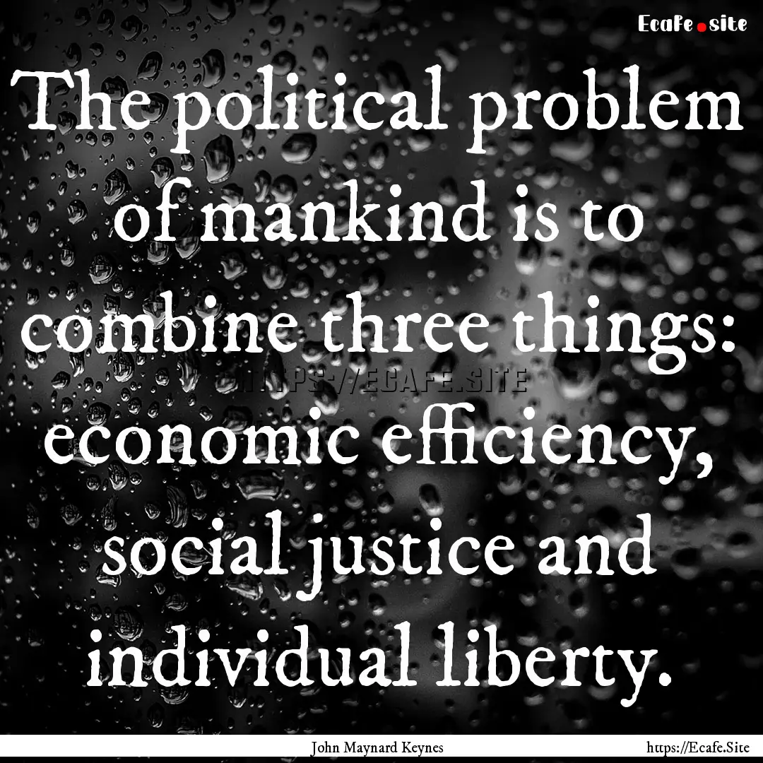 The political problem of mankind is to combine.... : Quote by John Maynard Keynes