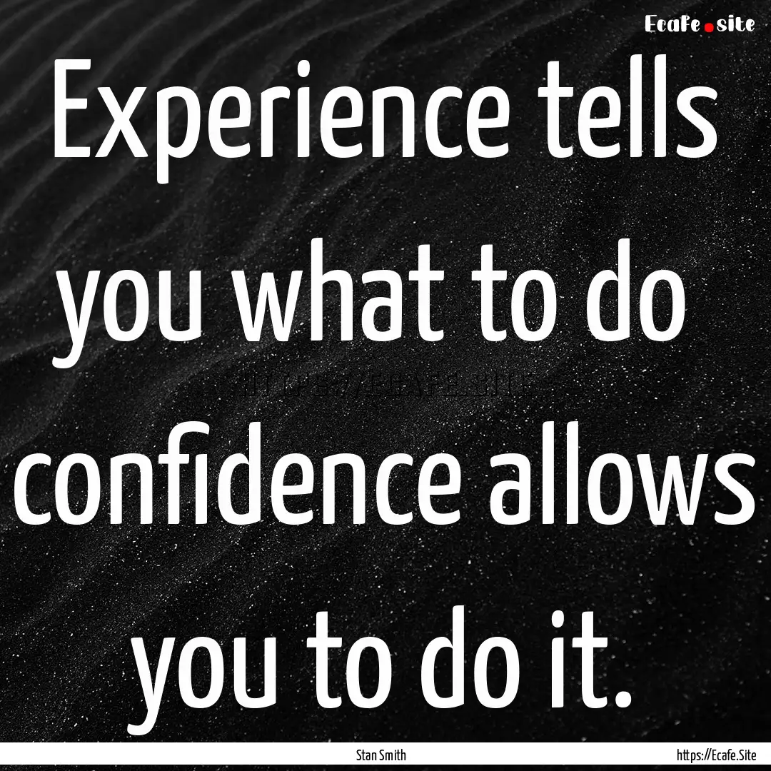 Experience tells you what to do confidence.... : Quote by Stan Smith