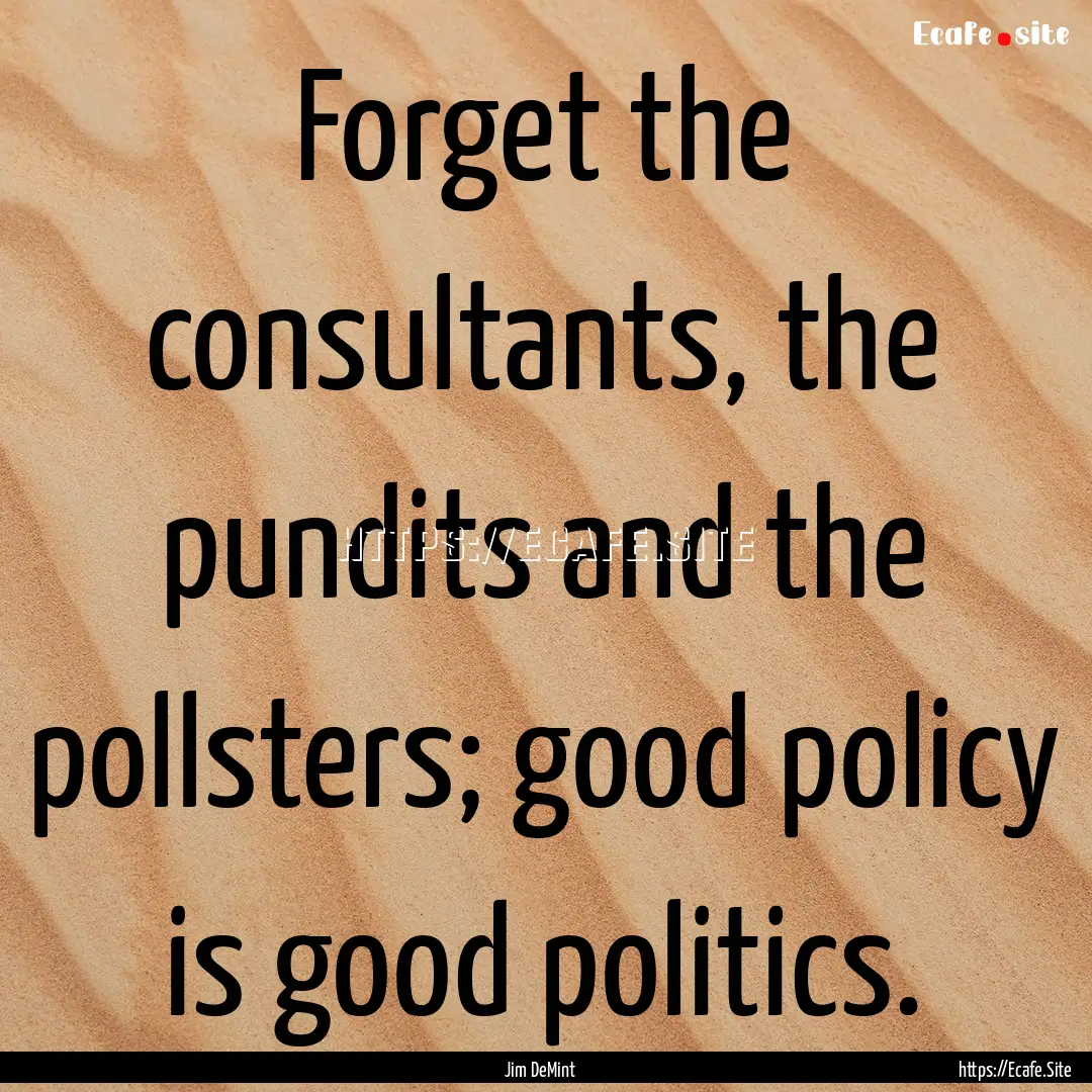 Forget the consultants, the pundits and the.... : Quote by Jim DeMint