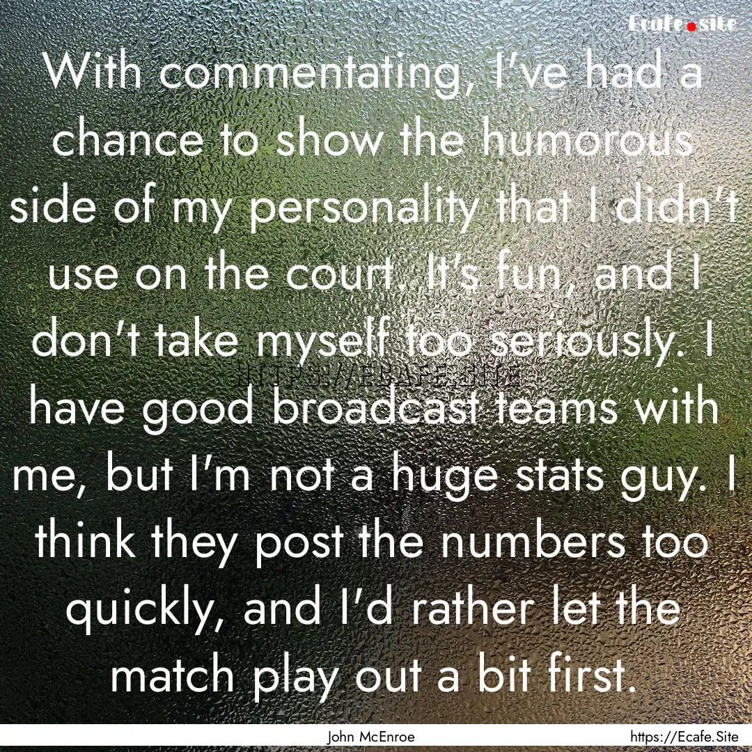 With commentating, I've had a chance to show.... : Quote by John McEnroe