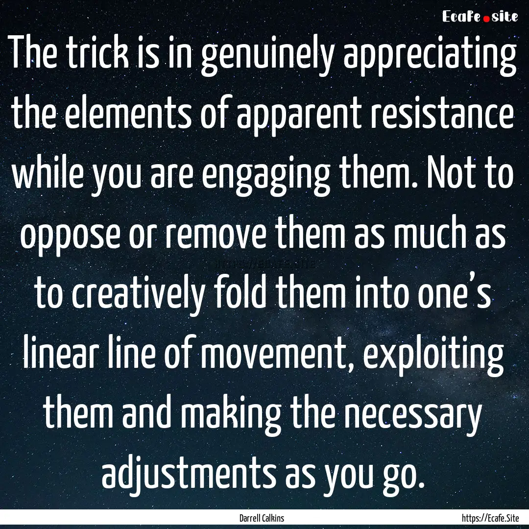 The trick is in genuinely appreciating the.... : Quote by Darrell Calkins