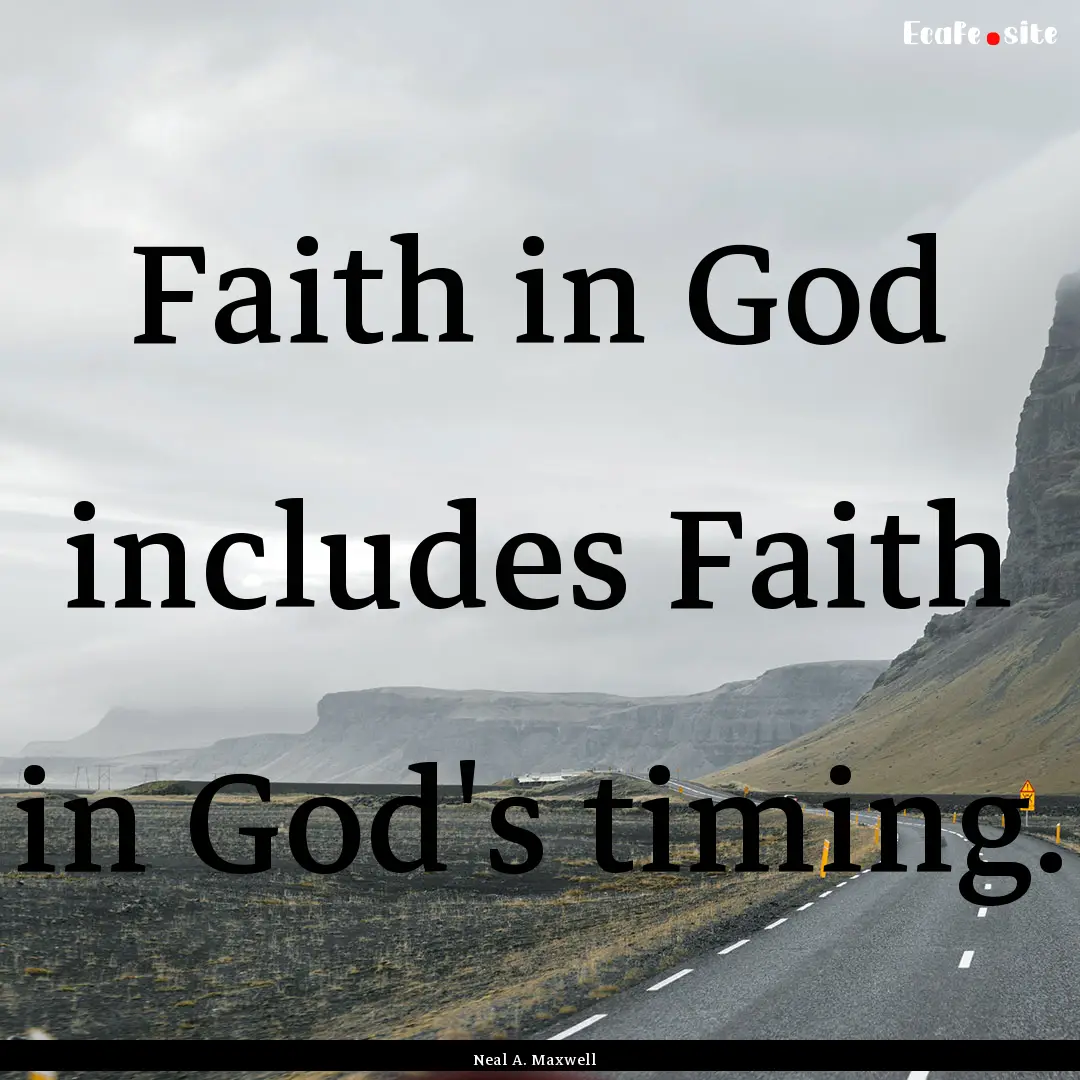 Faith in God includes Faith in God's timing..... : Quote by Neal A. Maxwell