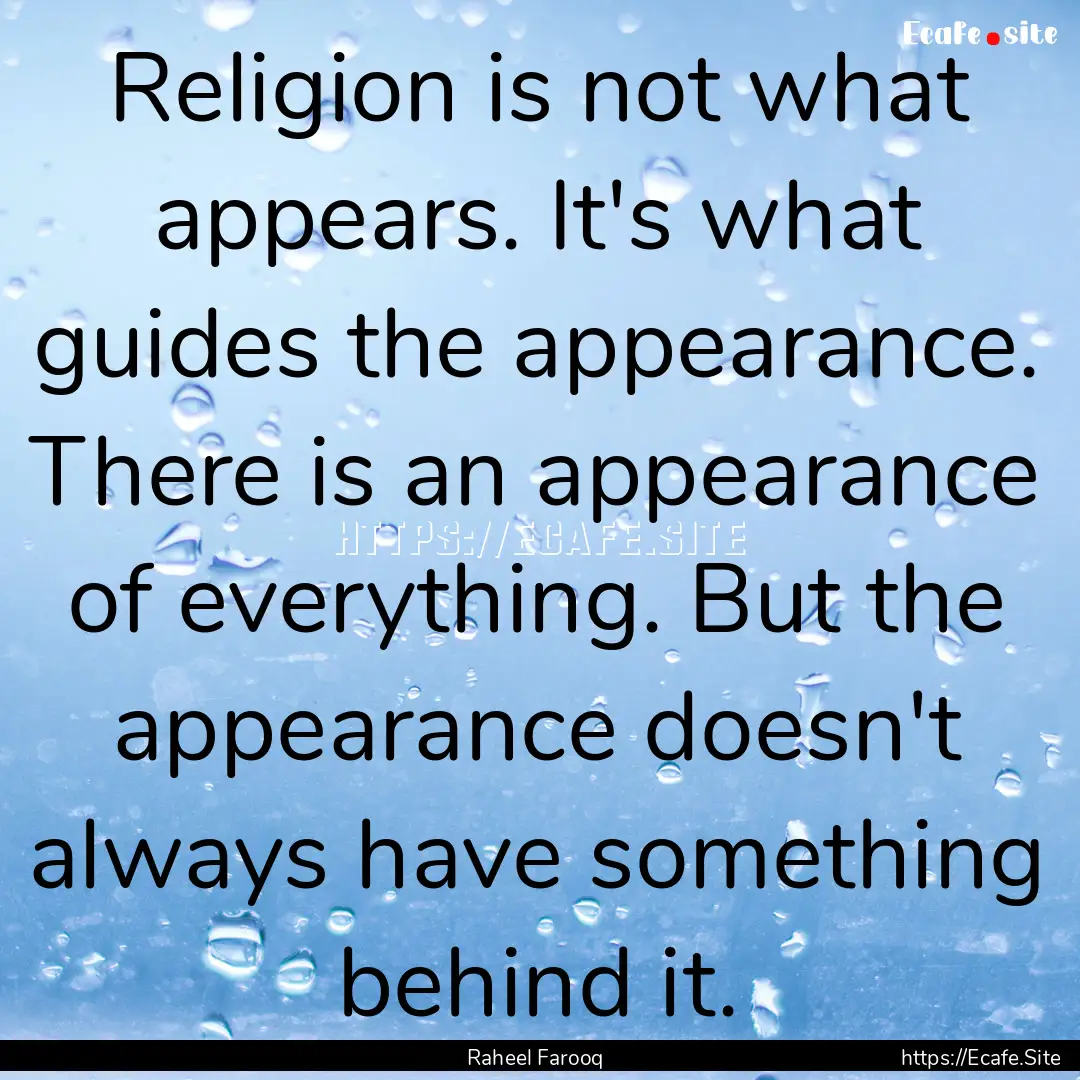 Religion is not what appears. It's what guides.... : Quote by Raheel Farooq