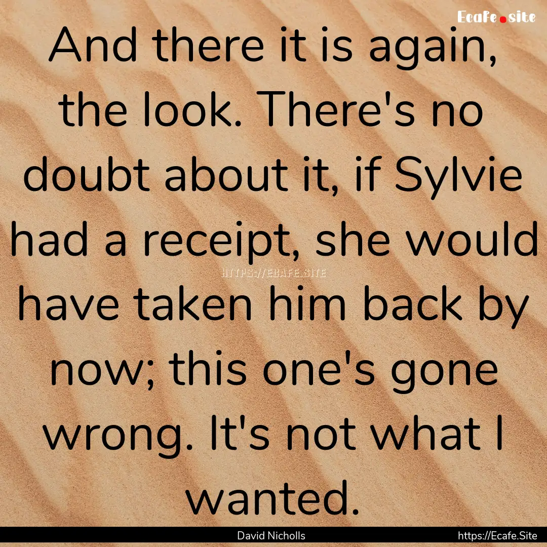 And there it is again, the look. There's.... : Quote by David Nicholls