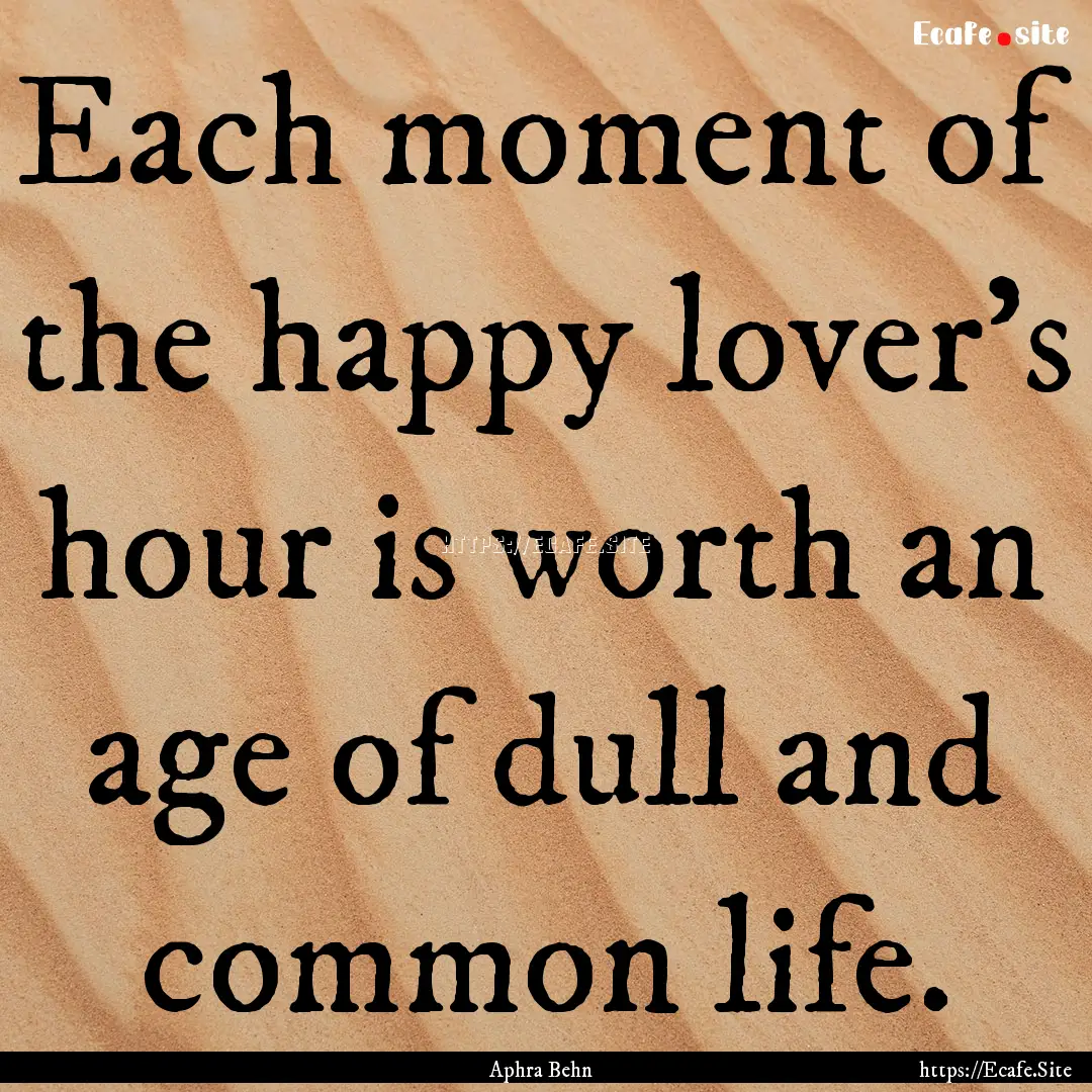 Each moment of the happy lover's hour is.... : Quote by Aphra Behn