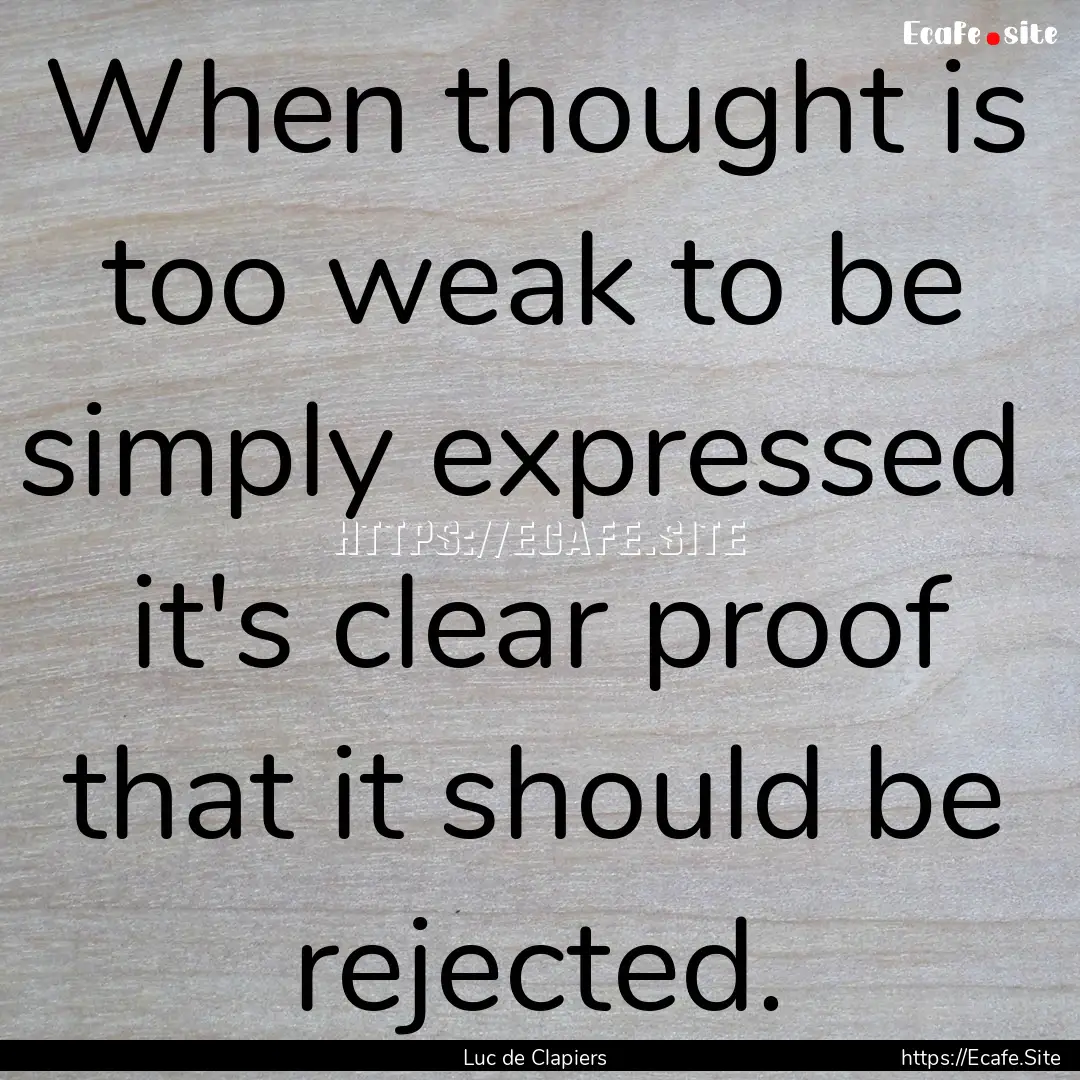 When thought is too weak to be simply expressed.... : Quote by Luc de Clapiers