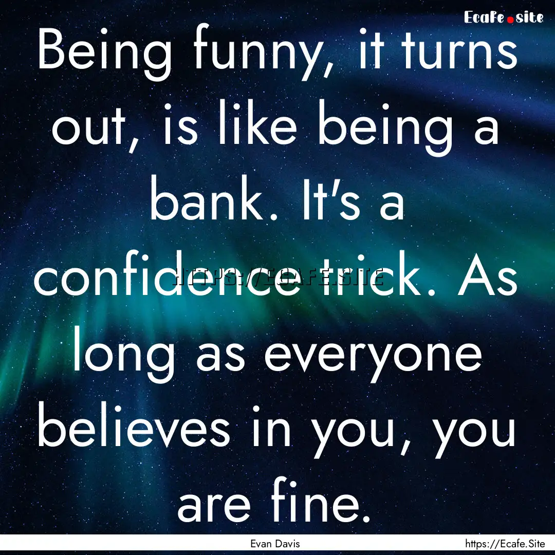 Being funny, it turns out, is like being.... : Quote by Evan Davis