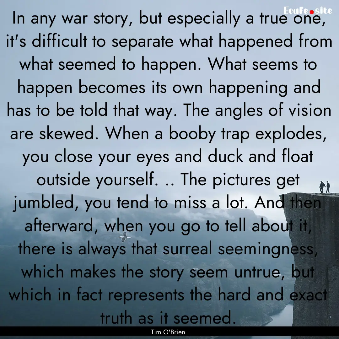 In any war story, but especially a true one,.... : Quote by Tim O'Brien