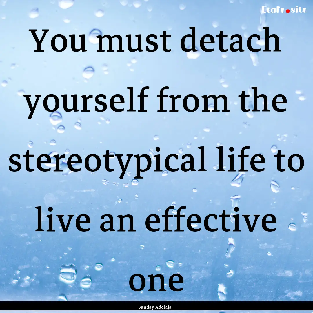 You must detach yourself from the stereotypical.... : Quote by Sunday Adelaja