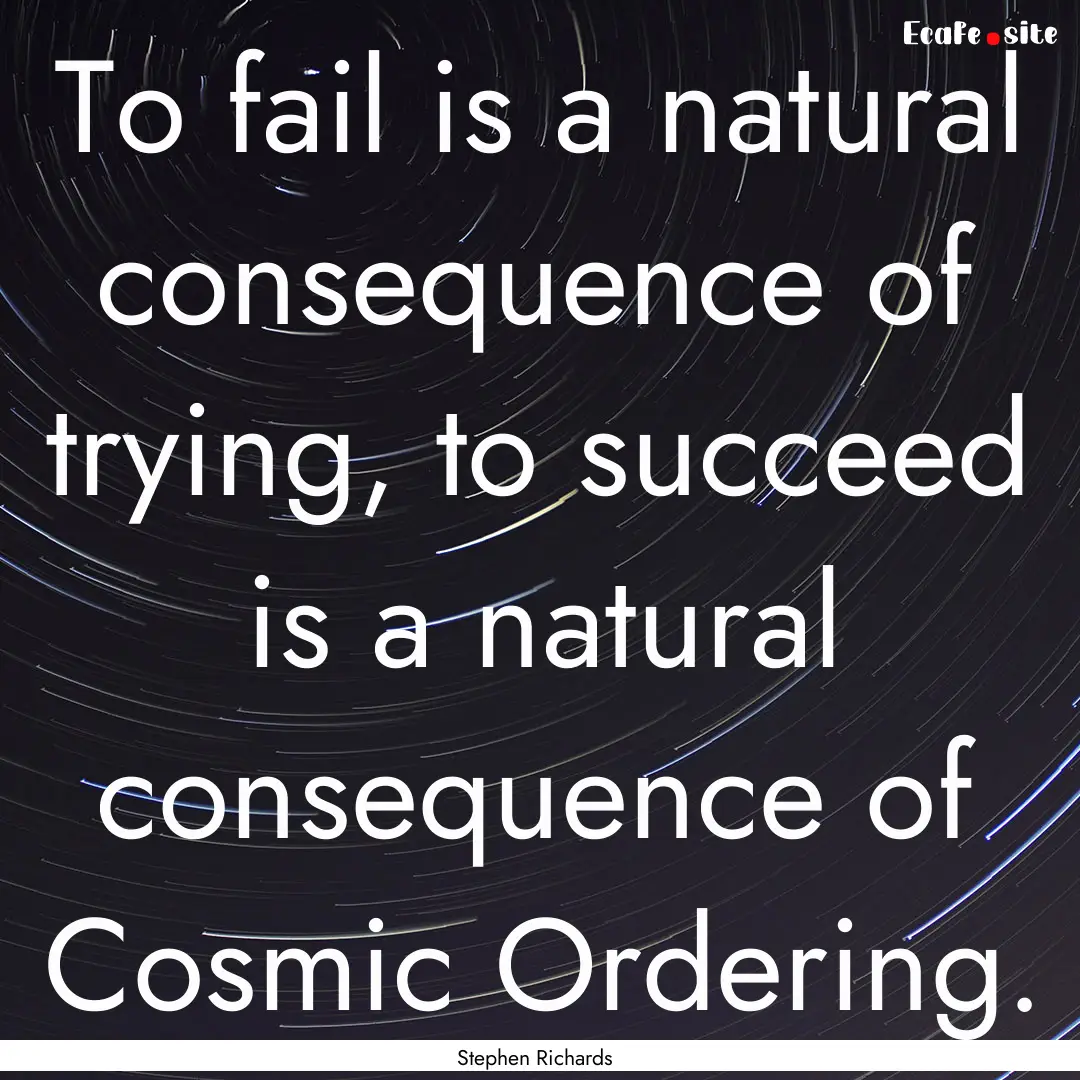 To fail is a natural consequence of trying,.... : Quote by Stephen Richards