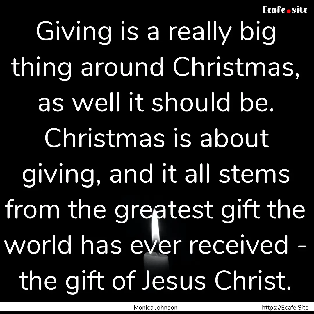 Giving is a really big thing around Christmas,.... : Quote by Monica Johnson