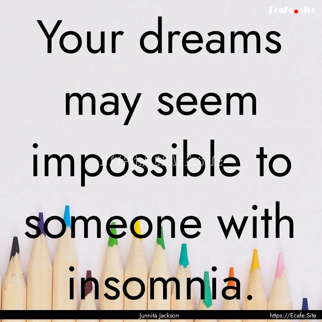 Your dreams may seem impossible to someone.... : Quote by Junnita Jackson