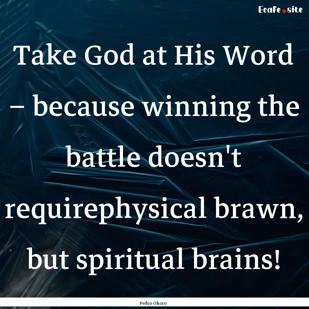 Take God at His Word – because winning.... : Quote by Pedro Okoro