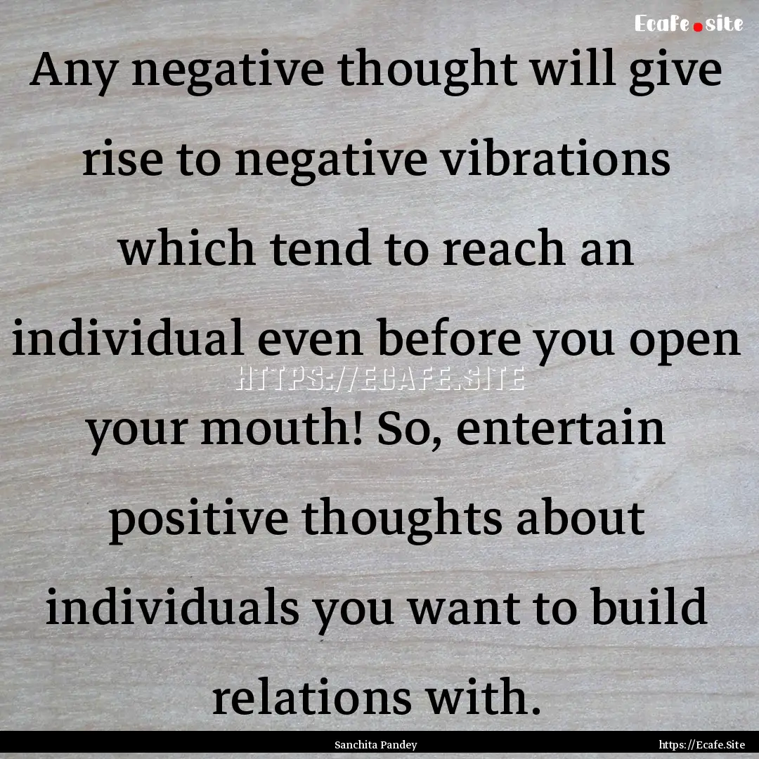 Any negative thought will give rise to negative.... : Quote by Sanchita Pandey