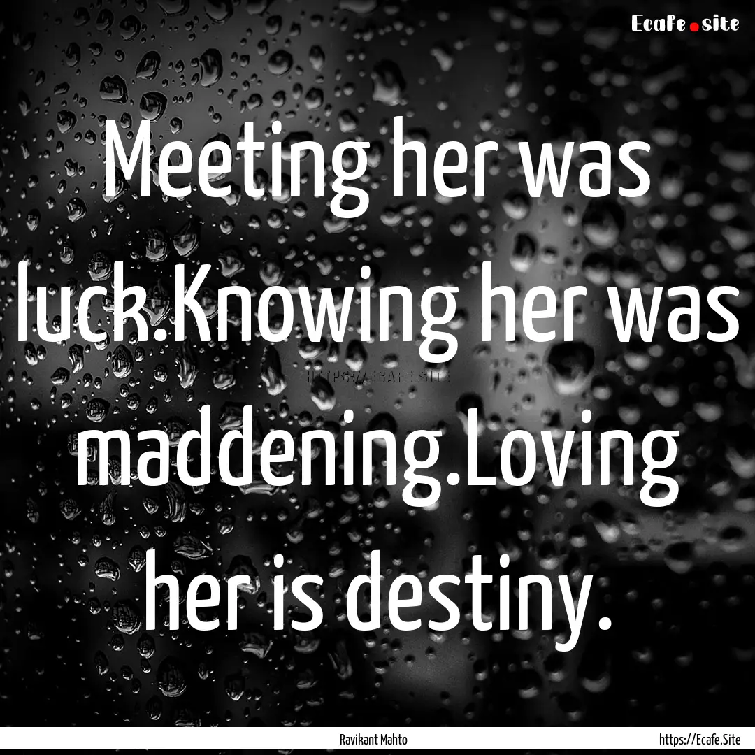 Meeting her was luck.Knowing her was maddening.Loving.... : Quote by Ravikant Mahto