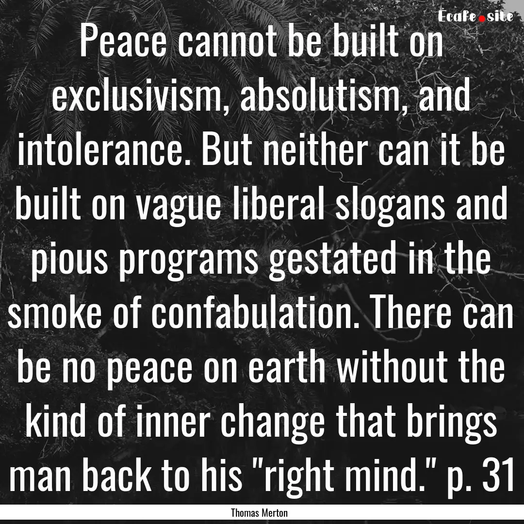 Peace cannot be built on exclusivism, absolutism,.... : Quote by Thomas Merton