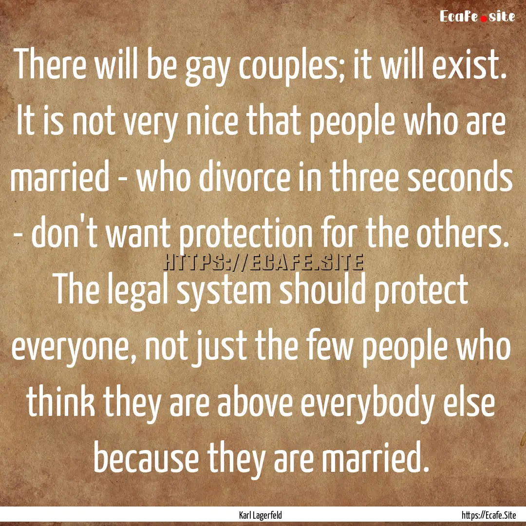 There will be gay couples; it will exist..... : Quote by Karl Lagerfeld