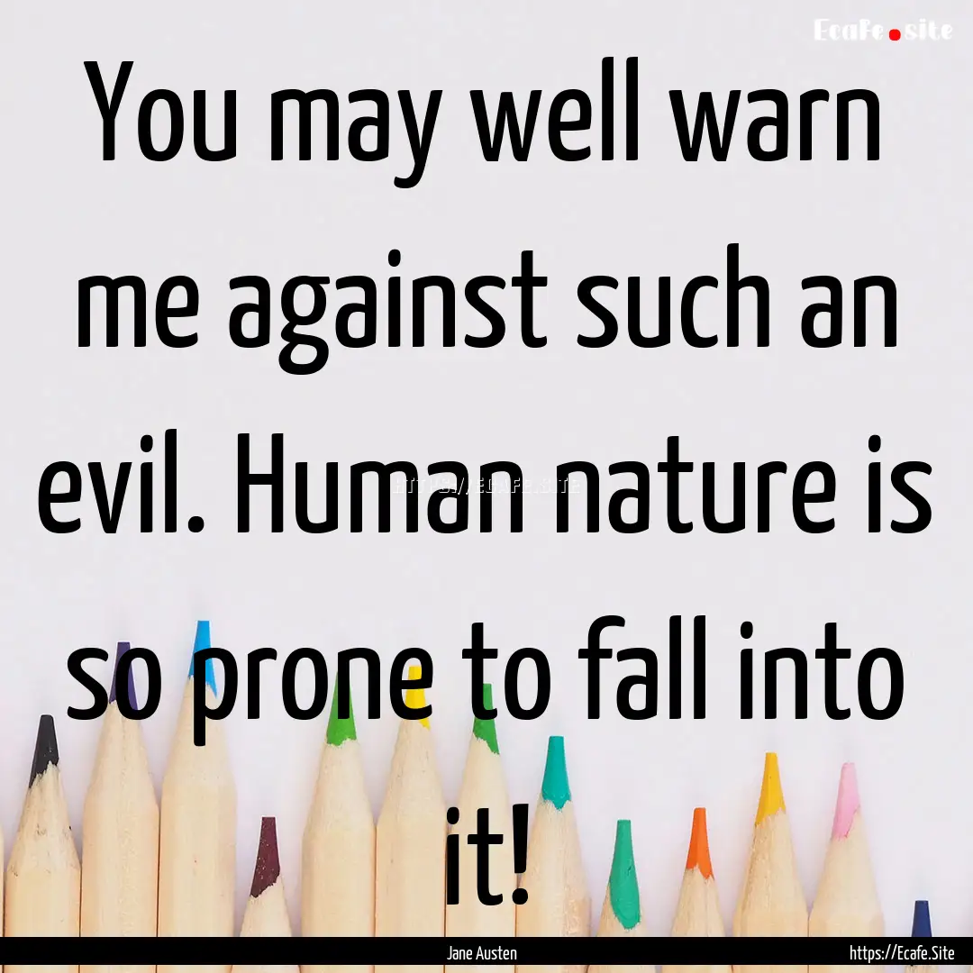 You may well warn me against such an evil..... : Quote by Jane Austen