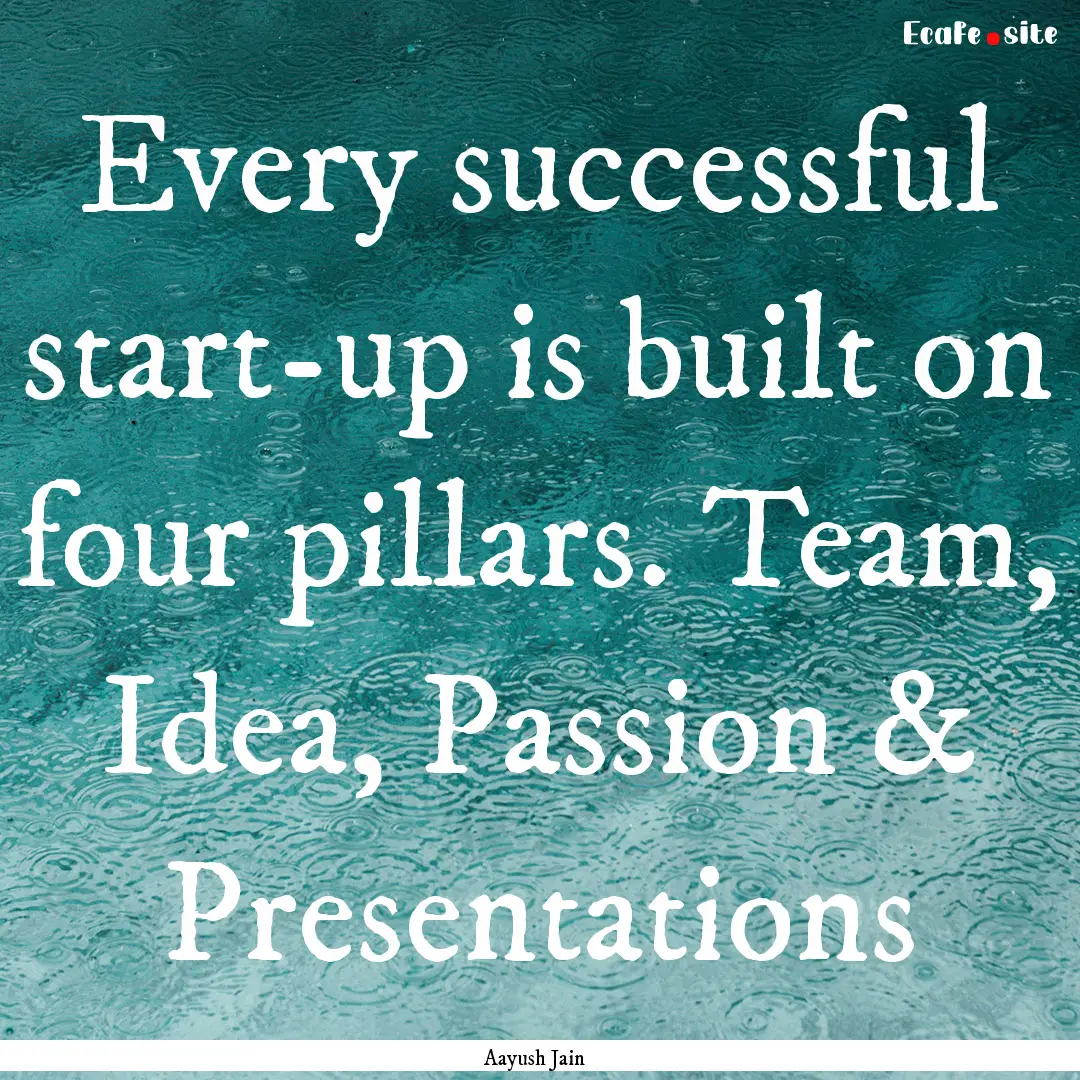 Every successful start-up is built on four.... : Quote by Aayush Jain