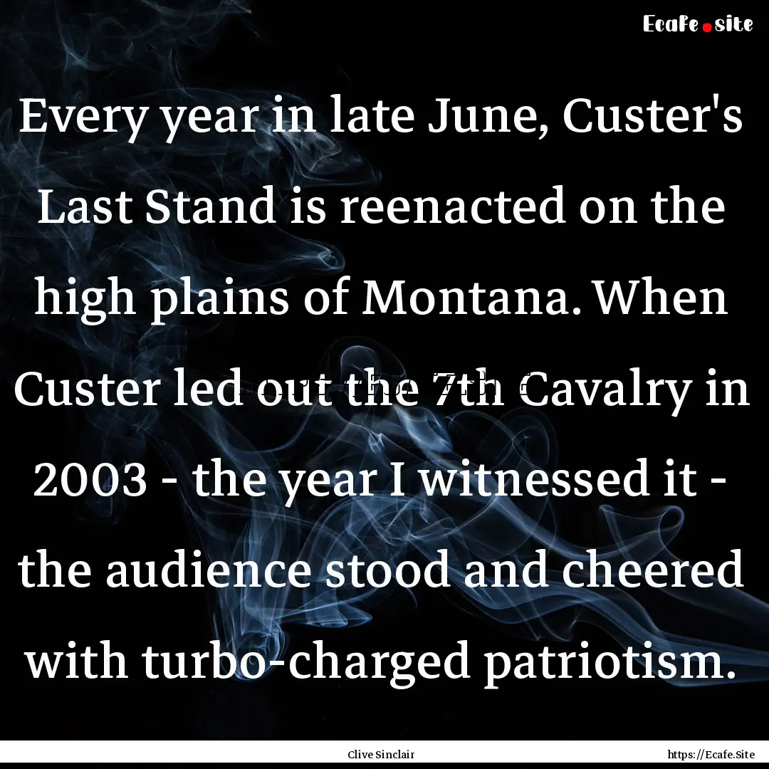 Every year in late June, Custer's Last Stand.... : Quote by Clive Sinclair