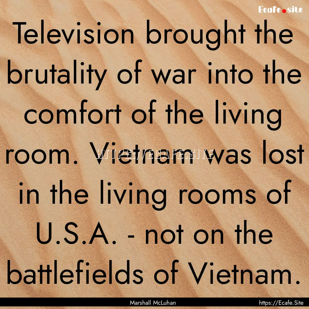 Television brought the brutality of war into.... : Quote by Marshall McLuhan