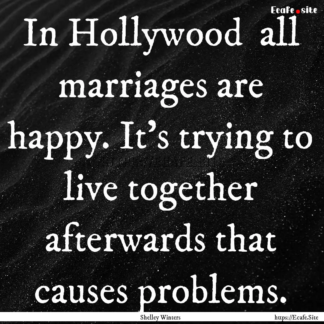 In Hollywood all marriages are happy. It's.... : Quote by Shelley Winters