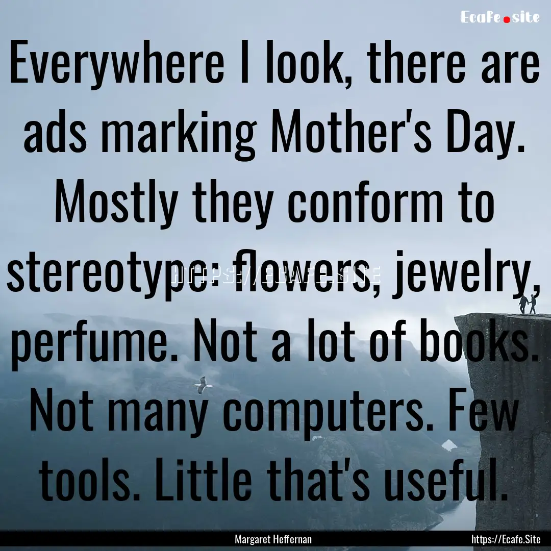 Everywhere I look, there are ads marking.... : Quote by Margaret Heffernan