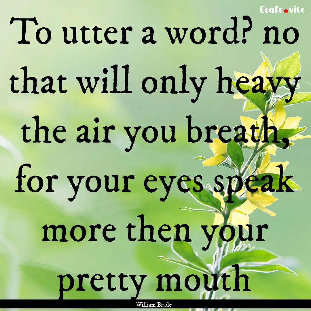 To utter a word? no that will only heavy.... : Quote by William Brade