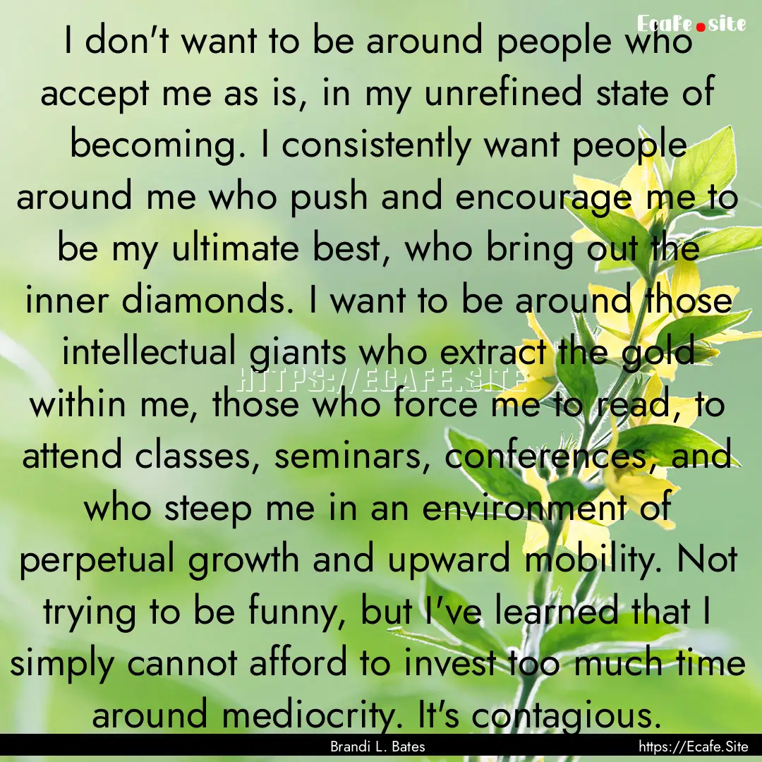 I don't want to be around people who accept.... : Quote by Brandi L. Bates